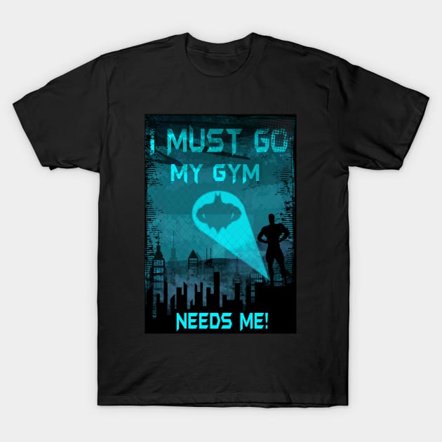 I Must Go My Gym Needs Me T-Shirt by BigG1979